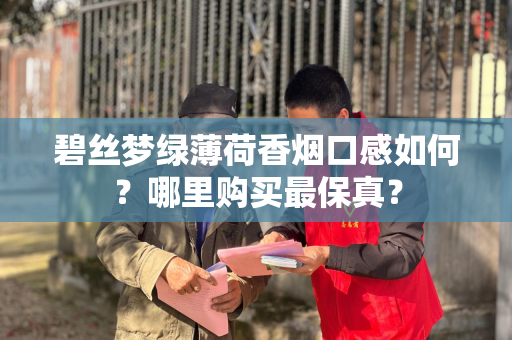 碧丝梦绿薄荷香烟口感如何？哪里购买最保真？